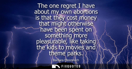 Small: The one regret I have about my own abortions is that they cost money that might otherwise have been spe