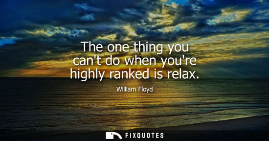 Small: The one thing you cant do when youre highly ranked is relax