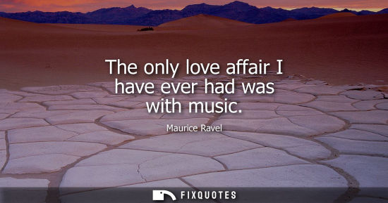 Small: The only love affair I have ever had was with music