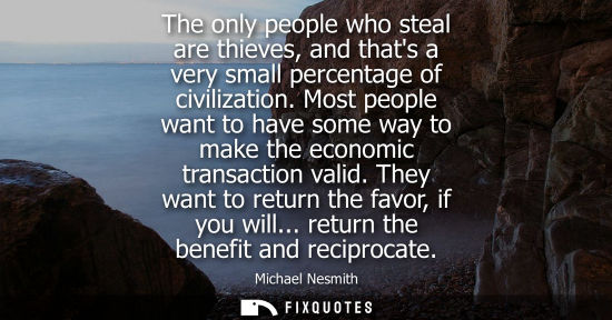 Small: The only people who steal are thieves, and thats a very small percentage of civilization. Most people want to 