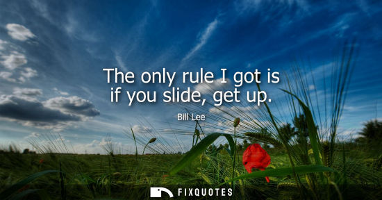 Small: The only rule I got is if you slide, get up