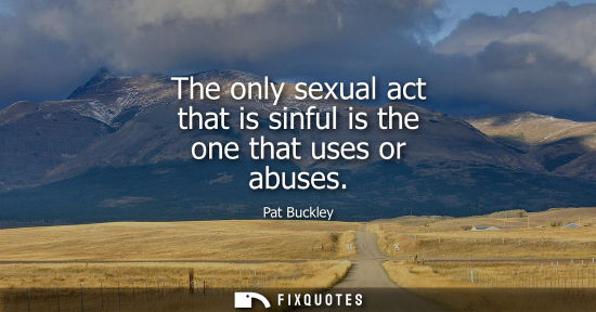 Small: The only sexual act that is sinful is the one that uses or abuses