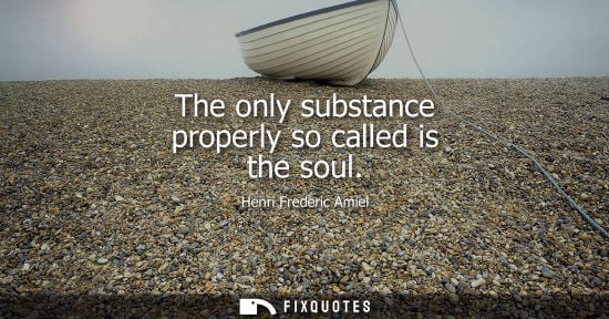 Small: The only substance properly so called is the soul