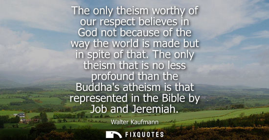 Small: The only theism worthy of our respect believes in God not because of the way the world is made but in spite of