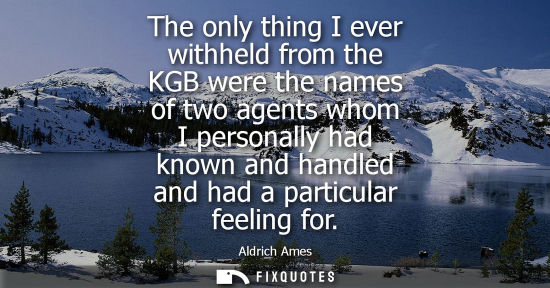 Small: The only thing I ever withheld from the KGB were the names of two agents whom I personally had known an