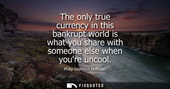 Small: The only true currency in this bankrupt world is what you share with someone else when youre uncool