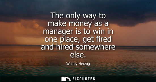 Small: The only way to make money as a manager is to win in one place, get fired and hired somewhere else