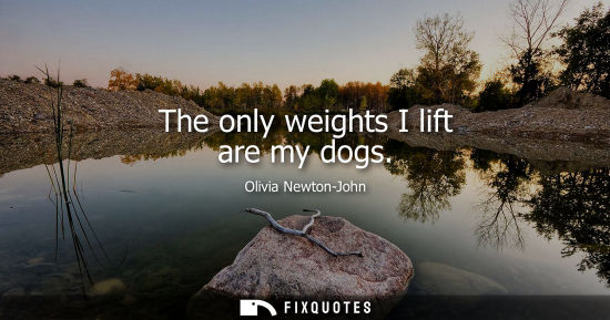 Small: The only weights I lift are my dogs