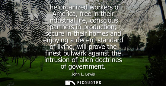 Small: The organized workers of America, free in their industrial life, conscious partners in production, secure in t