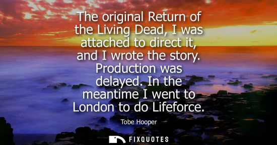 Small: The original Return of the Living Dead, I was attached to direct it, and I wrote the story. Production 