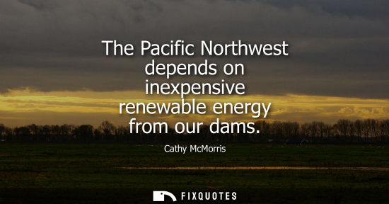 Small: The Pacific Northwest depends on inexpensive renewable energy from our dams