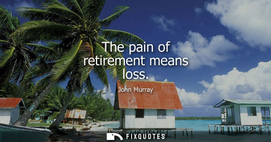 Small: The pain of retirement means loss