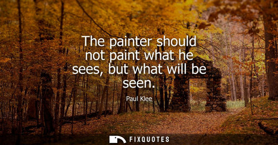 Small: The painter should not paint what he sees, but what will be seen