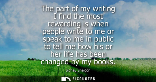 Small: The part of my writing I find the most rewarding is when people write to me or speak to me in public to