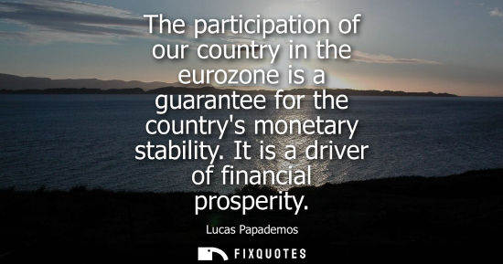 Small: The participation of our country in the eurozone is a guarantee for the countrys monetary stability. It