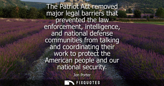 Small: The Patriot Act removed major legal barriers that prevented the law enforcement, intelligence, and nati