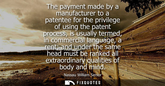 Small: The payment made by a manufacturer to a patentee for the privilege of using the patent process, is usua
