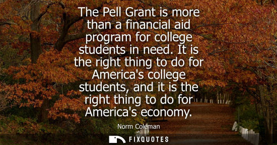 Small: The Pell Grant is more than a financial aid program for college students in need. It is the right thing