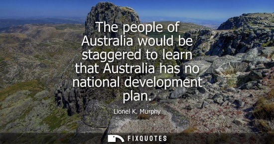 Small: The people of Australia would be staggered to learn that Australia has no national development plan
