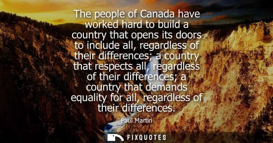 Small: The people of Canada have worked hard to build a country that opens its doors to include all, regardles