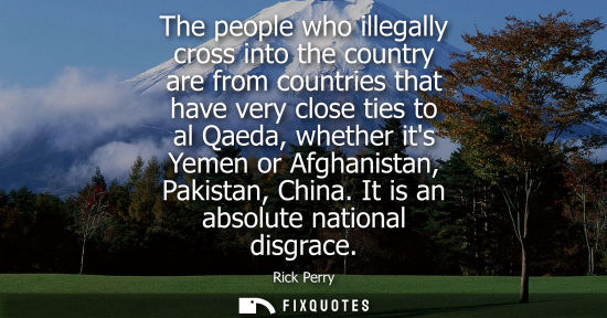 Small: The people who illegally cross into the country are from countries that have very close ties to al Qaed
