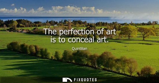 Small: The perfection of art is to conceal art