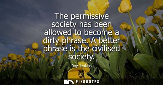 Small: The permissive society has been allowed to become a dirty phrase. A better phrase is the civilised soci
