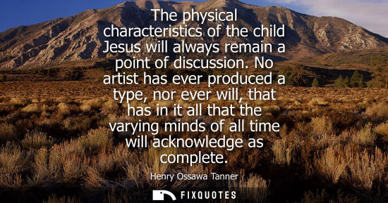 Small: The physical characteristics of the child Jesus will always remain a point of discussion. No artist has ever p