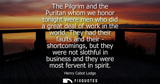 Small: The Pilgrim and the Puritan whom we honor tonight were men who did a great deal of work in the world.