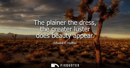 Small: The plainer the dress, the greater luster does beauty appear