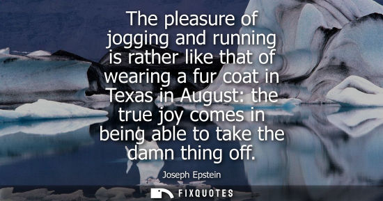 Small: The pleasure of jogging and running is rather like that of wearing a fur coat in Texas in August: the t
