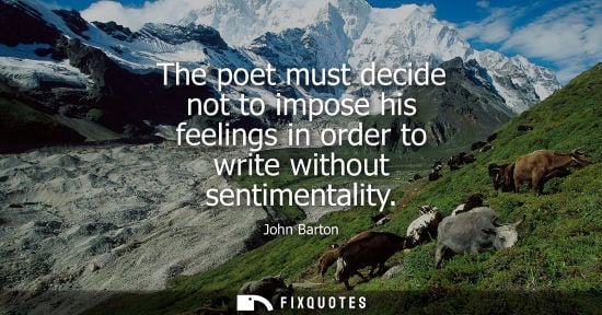 Small: The poet must decide not to impose his feelings in order to write without sentimentality