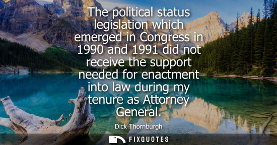 Small: The political status legislation which emerged in Congress in 1990 and 1991 did not receive the support