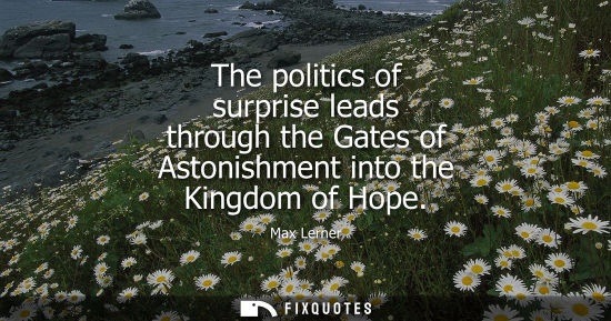 Small: The politics of surprise leads through the Gates of Astonishment into the Kingdom of Hope
