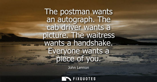 Small: The postman wants an autograph. The cab driver wants a picture. The waitress wants a handshake. Everyon