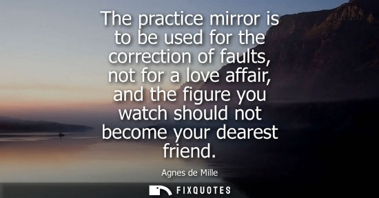 Small: The practice mirror is to be used for the correction of faults, not for a love affair, and the figure y