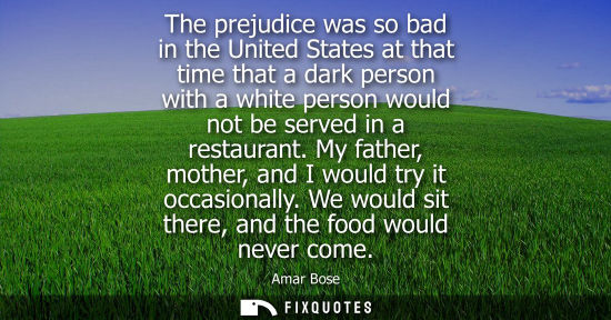 Small: The prejudice was so bad in the United States at that time that a dark person with a white person would not be