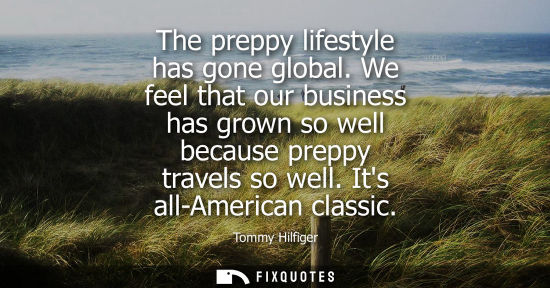 Small: The preppy lifestyle has gone global. We feel that our business has grown so well because preppy travel