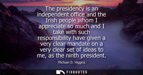 Small: The presidency is an independent office and the Irish people whom I appreciate so much and I take with such re