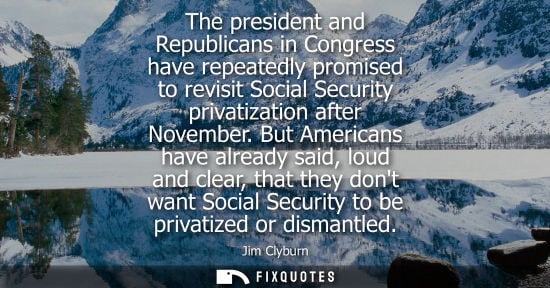 Small: The president and Republicans in Congress have repeatedly promised to revisit Social Security privatiza