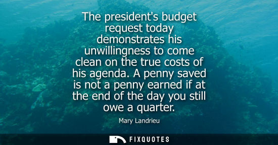 Small: The presidents budget request today demonstrates his unwillingness to come clean on the true costs of h