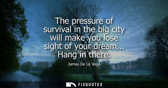 Small: The pressure of survival in the big city will make you lose sight of your dream... Hang in there