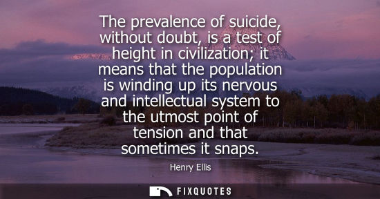 Small: The prevalence of suicide, without doubt, is a test of height in civilization it means that the population is 