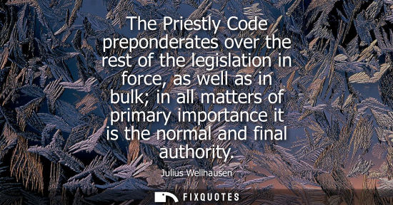 Small: The Priestly Code preponderates over the rest of the legislation in force, as well as in bulk in all ma