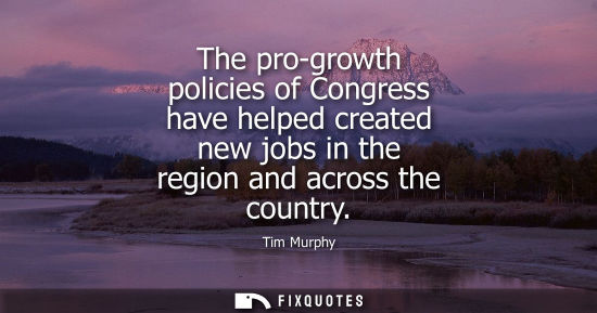 Small: The pro-growth policies of Congress have helped created new jobs in the region and across the country