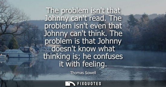 Small: The problem isnt that Johnny cant read. The problem isnt even that Johnny cant think. The problem is th