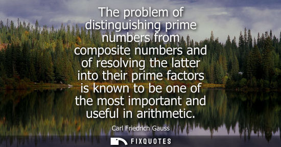 Small: The problem of distinguishing prime numbers from composite numbers and of resolving the latter into the