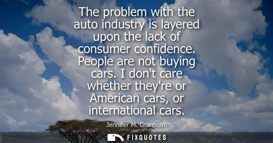 Small: The problem with the auto industry is layered upon the lack of consumer confidence. People are not buying cars