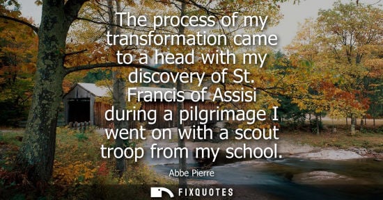 Small: The process of my transformation came to a head with my discovery of St. Francis of Assisi during a pil