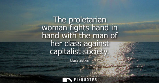 Small: The proletarian woman fights hand in hand with the man of her class against capitalist society